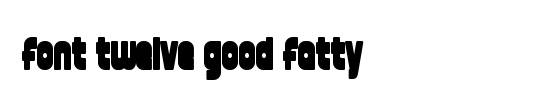 font twelve good fatty